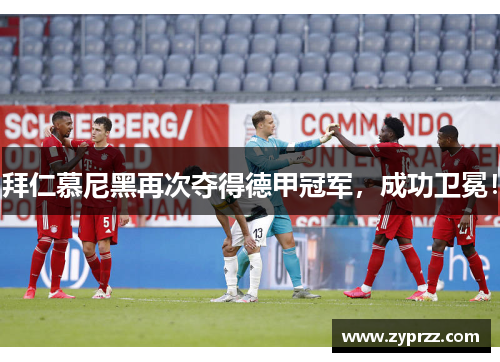 拜仁慕尼黑再次夺得德甲冠军，成功卫冕！