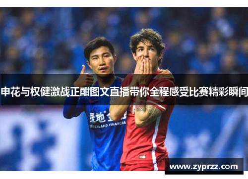 申花与权健激战正酣图文直播带你全程感受比赛精彩瞬间
